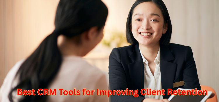 Best CRM Tools for Improving Client Retention
